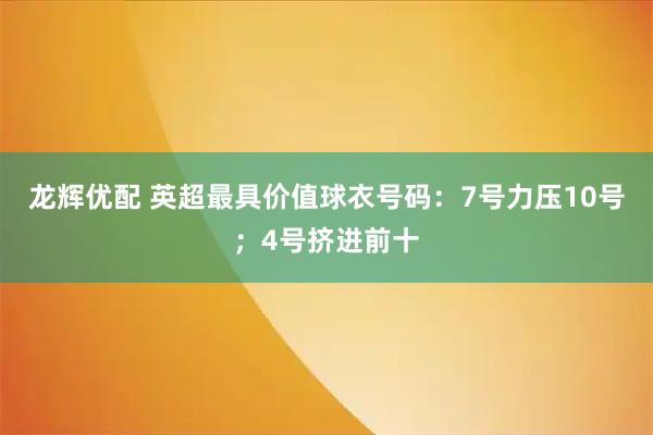 龙辉优配 英超最具价值球衣号码:7号力压10号;4号挤进前十